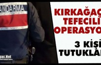 KIRKAĞAÇ’TA TEFECİLİK OPERASYONU 3 TUTUKLAMA