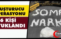 UYUŞTURUCU OPERASYONU..6 KİŞİ TUTUKLANDI
