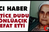 ACI HABER..HATİCE DUDU GÖNLÜAÇIK VEFAT ETTİ
