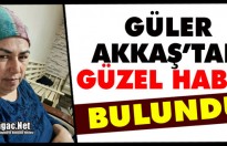 KIRKAĞAÇLI GÜLER AKKAŞ SAĞ SALİM BULUNDU