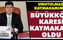BÜYÜKKÖSE “KARESİ KAYMAKAMI” OLDU
