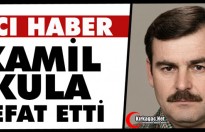 ACI HABER..KAMİL KULA HAYATINI KAYBETTİ
