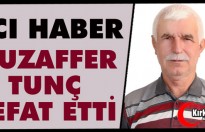 ACI HABER.. MUZAFFER TUNÇ VEFAT ETTİ