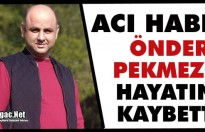 ACI HABER..ÖNDER PEKMEZCİ VEFAT ETTİ