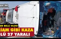 KATLİAM GİBİ KAZA..11 ÖLÜ 27 YARALI