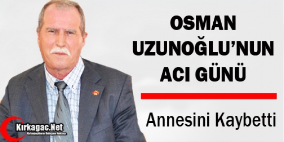 UZUNOĞLU’NUN ACI GÜNÜ