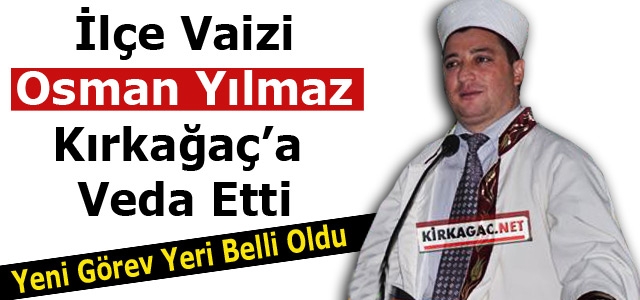 VAİZ YILMAZ KIRKAĞAÇ'A VEDA ETTİ