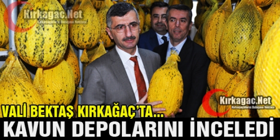 VALİ BEKTAŞ KAVUN DEPOLARINI İNCELEDİ