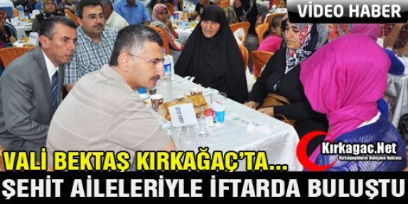 VALİ BEKTAŞ KIRKAĞAÇ’TA ŞEHİT AİLELERİYLE İFTAR’DA BULUŞTU(VİDEO)