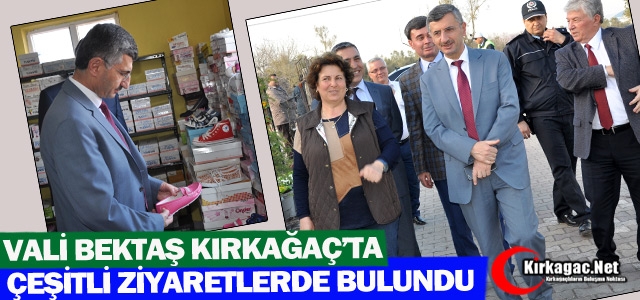 VALİ BEKTAŞ KIRKAĞAÇ’TA ZİYARETLERDE BULUNDU