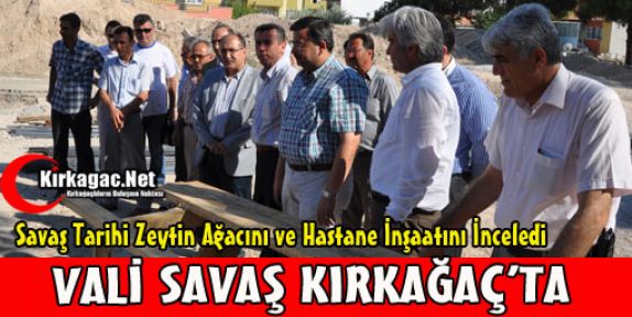 VALİ SAVAŞ KIRKAĞAÇ'TA