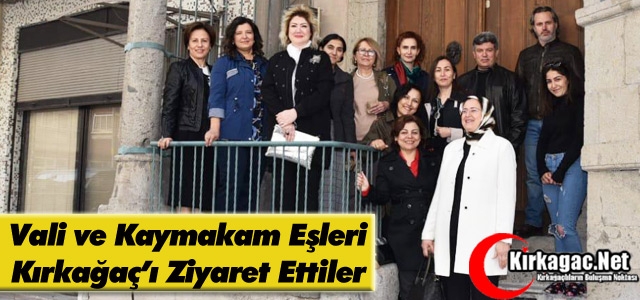 VALİ ve KAYMAKAM EŞLERİ KIRKAĞAÇ'I GEZDİLER