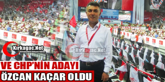 VE CHP'NİN ADAYI ÖZCAN KAÇAR OLDU