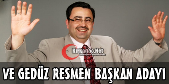 VE GEDÜZ RESMEN BAŞKAN ADAYI