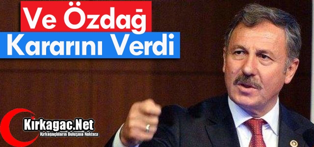 VE ÖZDAĞ KARARINI VERDİ