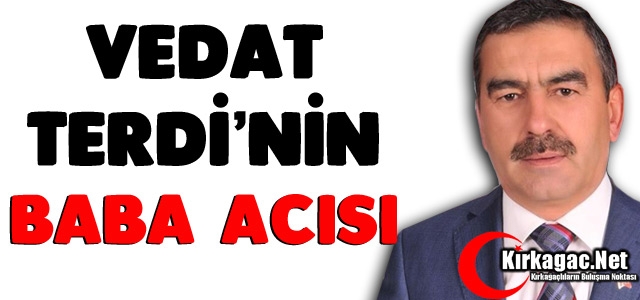 VEDAT TERDİ'NİN BABA ACISI