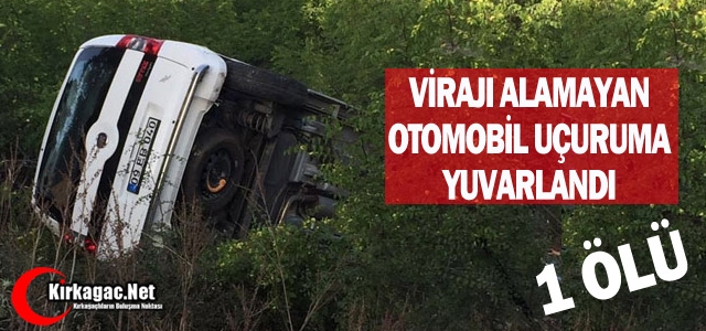 VİRAJI ALAMADI UÇURUMA YUVARLANDI 1 ÖLÜ