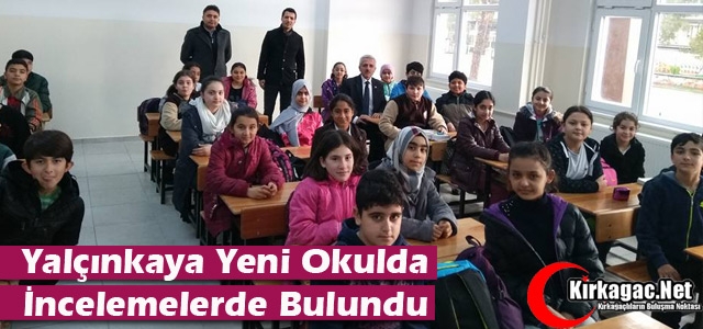 YALÇINKAYA YENİ OKULDA İNCELEMELERDE BULUNDU