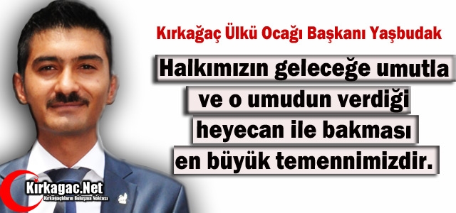 YAŞBUDAK “HALKIMIZIN GELECEĞE UMUTLA BAKMASI EN BÜYÜK TEMENNİMİZ“