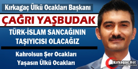 YAŞBUDAK “TÜRK-İSLAM SANCAĞI’NIN TAŞIYICISI OLACAĞIZ”