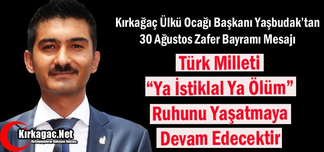 YAŞBUDAK “TÜRK MİLLETİ YA İSTİKLAL YA ÖLÜM RUHUNU YAŞATMAYA DEVAM EDECEKTİR“