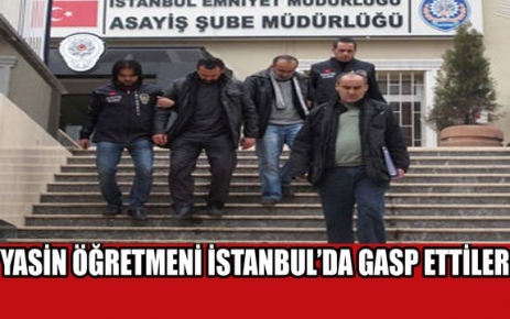 YASİN ÖĞRETMENİ İSTANBUL'DA GASP ETTİLER