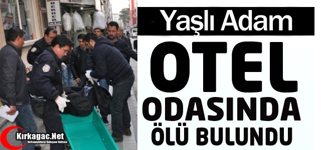 YAŞLI ADAM OTEL ODASINDA ÖLÜ BULUNDU