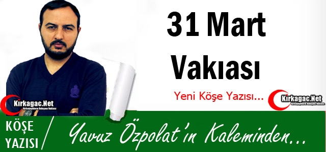 YAVUZ ÖZPOLAT “31 MART VAKIASI“