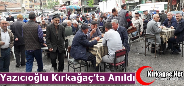 YAZICIOĞLU KIRKAĞAÇ’TA ANILDI