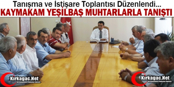 YEŞİLBAŞ MUHTARLARLA TANIŞMA TOPLANTISI DÜZENLEDİ