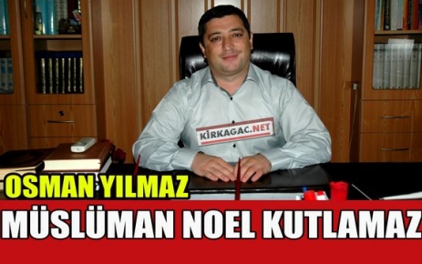 YILMAZ “MÜSLÜMAN NOEL KUTLAMAZ“