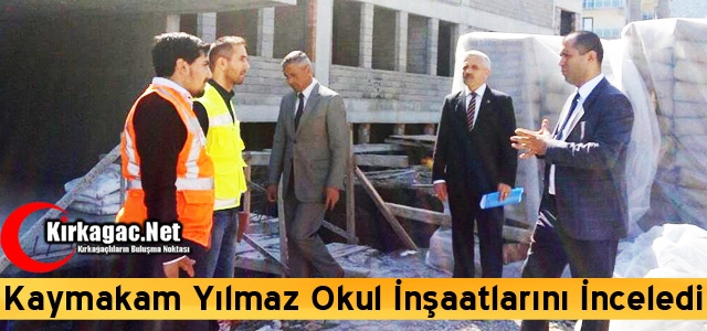 YILMAZ’DAN İNŞAATI DEVAM EDEN EĞİTİM KURUMLARINA ZİYARET