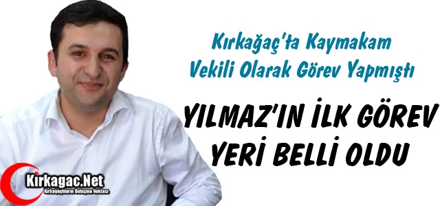 YILMAZ'IN İLK GÖREV YERİ BELLİ OLDU