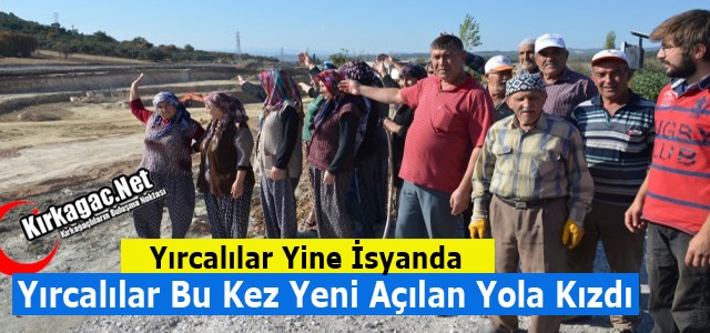 YIRCALILAR YENİ AÇILAN YOLA KIZDI