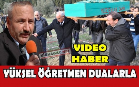 YÜKSEL ÖĞRETMEN DUALARLA TOPRAĞA VERİLDİ(VİDEO)