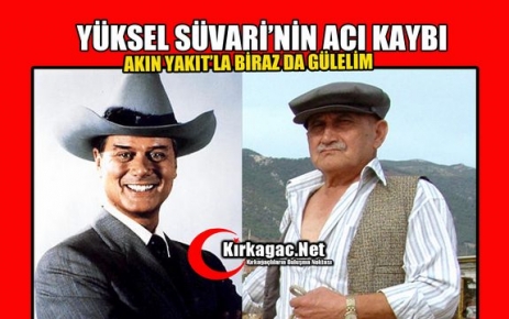 YÜKSEL SÜVARİ'NİN ACI KAYBI(AKIN YAKIT'LA BİRAZ'DA GÜLELİM)