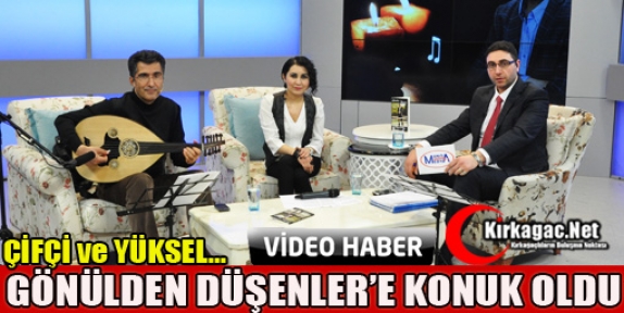 YÜKSEL ve ÇİFÇİ GÖNÜLDEN DÜŞENLER'E KONUK OLDU