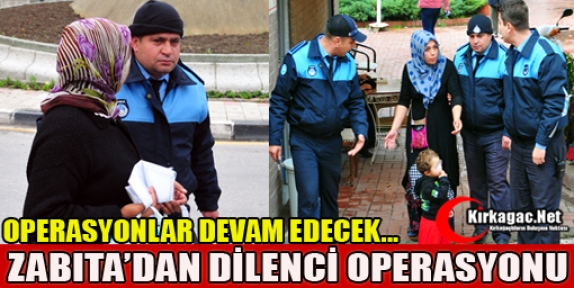 ZABITA'DAN DİLENCİ OPERASYONU