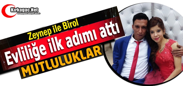 ZEYNEP ve BİROL EVLİLİĞE İLK ADIMI ATTILAR